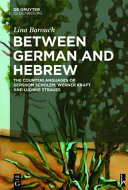 Between German and Hebrew : : the counterlanguages of Gershom Scholem, Werner Kraft and Ludwig Strauss /