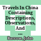 Travels In China : Containing Descriptions, Observations, And Comparisons, Made And Collected In The Course Of A Short Residence At The Imperial Palace Of Yuen-Min-Yuen, And On A Subsequent Journey Through The Country From Pekin To Canton ...