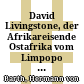 David Livingstone, der Afrikareisende : Ostafrika vom Limpopo bis zum Somalilande. Erforschungsreisen im Osten Afrika's; mit besonderer Rücksicht auf Leben, Reisen und Tod von David Livingstone