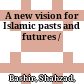 A new vision for Islamic pasts and futures /