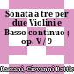 Sonata a tre per due Violini e Basso continuo ; op. V / 9