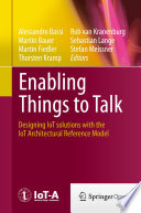 Enabling Things to Talk : : Designing IoT Solutions with the IoT Architectural Reference Model.