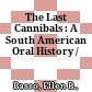The Last Cannibals : : A South American Oral History /