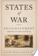 States of War : : Enlightenment Origins of the Political /