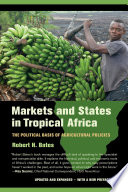 Markets and states in tropical Africa : : the political basis of agricultural policies /