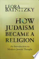 How Judaism Became a Religion : : An Introduction to Modern Jewish Thought /