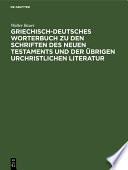 Griechisch-Deutsches Worterbuch zu den Schriften des Neuen Testaments und der übrigen urchristlichen Literatur /