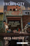 Uncivil city : : ecology, equity and the commons in Delhi /
