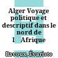 Alger : Voyage politique et descriptif dans le nord de l‛Afrique