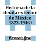 Historia de la deuda exterior de México : 1823-1946 /