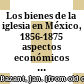 Los bienes de la iglesia en México, 1856-1875 : aspectos económicos y sociales de la revolución liberal