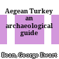 Aegean Turkey : an archaeological guide