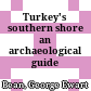 Turkey's southern shore : an archaeological guide