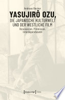 Yasujiro Ozu, die japanische Kulturwelt und der westliche Film : : Resonanzen, Prämissen, Interdependenzen /