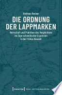 Die Ordnung der Lappmarken : : Herrschaft und Praktiken des Vergleichens im Zuge schwedischer Expansion in der Frühen Neuzeit.