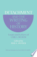 Detachment and the Writing of History : : Essays and Letters of Carl L. Becker /