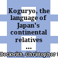 Koguryo, the language of Japan's continental relatives : an introduction to the historical-comparative study of the Japanese-Koguryoic languages with a preliminary description of Archaic northeastern Middle Chinese /