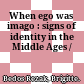 When ego was imago : : signs of identity in the Middle Ages /