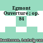 Egmont : Ouverture ; op. 84