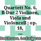 Quartett No. 6, B-Dur : 2 Violinen, Viola und Violoncell ; op. 18, No. 6 ; komponiert zwischen 1798 und 1800