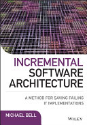 Incremental software architecture : : a method for saving failing IT implementations /