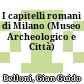 I capitelli romani di Milano : (Museo Archeologico e Città)