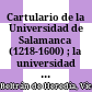 Cartulario de la Universidad de Salamanca : (1218-1600) ; la universidad en el siglo de oro