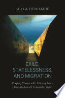 Exile, Statelessness, and Migration : : Playing Chess with History from Hannah Arendt to Isaiah Berlin /