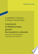 Construire la Méditerranée, penser les transferts culturels : : Approches historiographiques et perspectives de recherche /