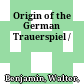 Origin of the German Trauerspiel /