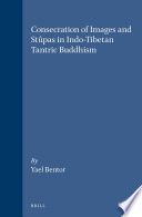 Consecration of Images and Stûpas in Indo-Tibetan Tantric Buddhism /