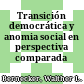 Transición democrática y anomia social en perspectiva comparada