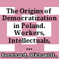 The Origins of Democratization in Poland. Workers, Intellectuals, and Oppositional Politics, 1976–1980 /