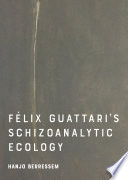 Felix Guattari's Schizoanalytic Ecology /