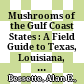 Mushrooms of the Gulf Coast States : : A Field Guide to Texas, Louisiana, Mississippi, Alabama, and Florida /