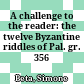 A challenge to the reader: the twelve Byzantine riddles of Pal. gr. 356