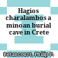 Hagios charalambos : a minoan burial cave in Crete