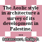 The Aeolic style in architecture : a survey of its development in Palestine, the Halikarnassos Peninsula, and Greece, 1000 - 500 B.C.