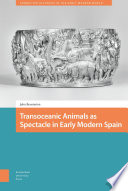 Transoceanic Animals as Spectacle in Early Modern Spain /