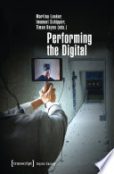 Performing the Digital : : Performativity and Performance Studies in Digital Cultures /