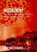 Unseen enemy : : the english, disease, and medicine in colonial Bengal, 1617 - 1847 /