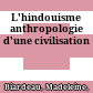 L'hindouisme : anthropologie d'une civilisation