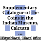 Supplementary Catalogue of the Coins in the Indian Museum, Calcutta : Non-Muhammadan series