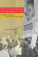 Revolutionary womanhood : feminisms, modernity, and the state in Nasser's Egypt /