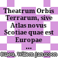 Theatrum Orbis Terrarum, sive Atlas novus : Scotiae quae est Europae Liber XII ;
