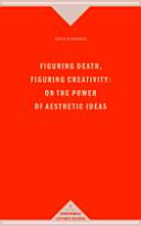 Figuring death, figuring creativity : : on the power of aesthetic ideas /