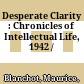 Desperate Clarity : : Chronicles of Intellectual Life, 1942 /