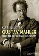 Gustav Mahler oder der Zeitgenosse der Zukunft