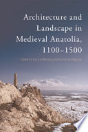 Architecture and Landscape in Medieval Anatolia, 1100-1500 /