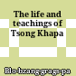 The life and teachings of Tsong Khapa